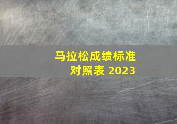 马拉松成绩标准对照表 2023